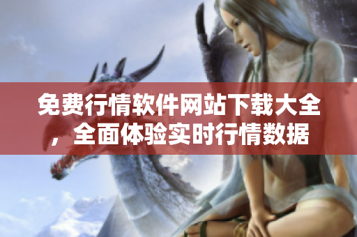 免費行情軟件網(wǎng)站下載大全，全面體驗實時行情數(shù)據(jù)