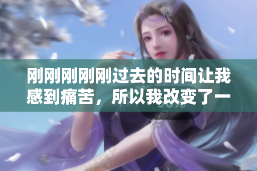 剛剛剛剛剛過去的時間讓我感到痛苦，所以我改變了一種方式去度過它