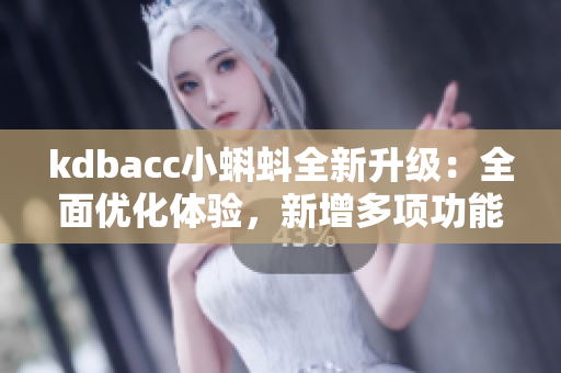 kdbacc小蝌蚪全新升級：全面優(yōu)化體驗(yàn)，新增多項(xiàng)功能