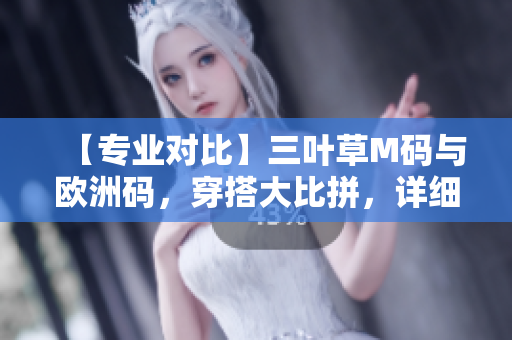 【專業(yè)對比】三葉草M碼與歐洲碼，穿搭大比拼，詳細解析一次滿足