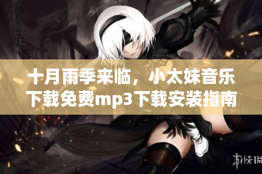 十月雨季來臨，小太妹音樂下載免費(fèi)mp3下載安裝指南