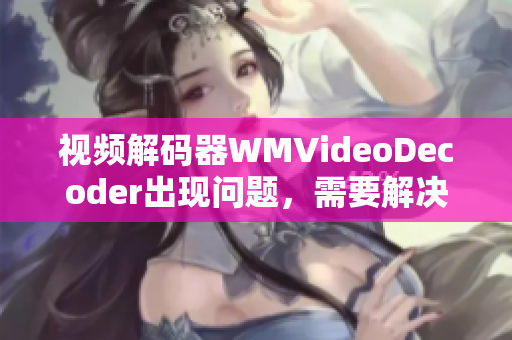 視頻解碼器WMVideoDecoder出現(xiàn)問(wèn)題，需要解決
