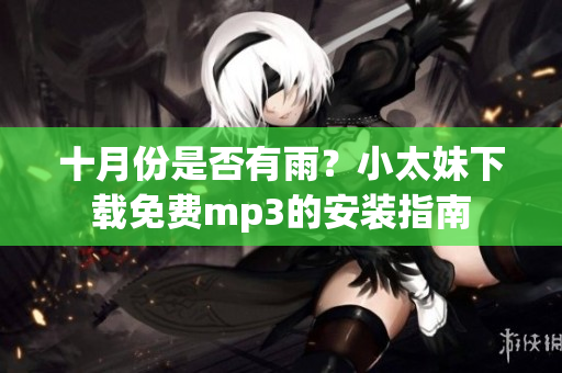 十月份是否有雨？小太妹下載免費mp3的安裝指南