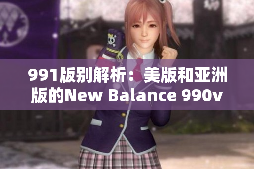 991版別解析：美版和亞洲版的New Balance 990v6有何不同？