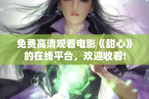 免費(fèi)高清觀看電影《甜心》的在線平臺(tái)，歡迎收看!