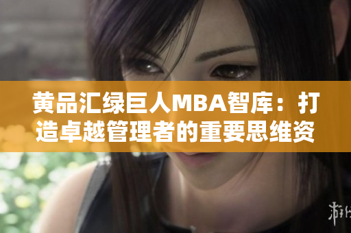 黃品匯綠巨人MBA智庫(kù)：打造卓越管理者的重要思維資源