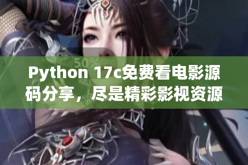 Python 17c免費看電影源碼分享，盡是精彩影視資源