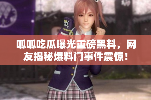 呱呱吃瓜曝光重磅黑料，網(wǎng)友揭秘爆料門事件震驚！