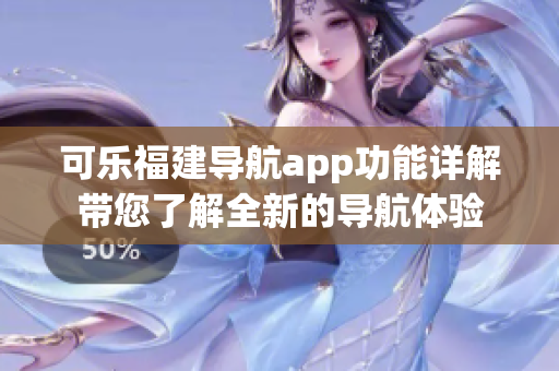 可樂福建導航app功能詳解帶您了解全新的導航體驗
