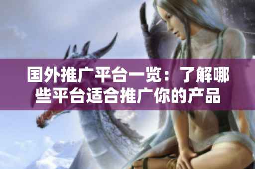 國外推廣平臺一覽：了解哪些平臺適合推廣你的產(chǎn)品
