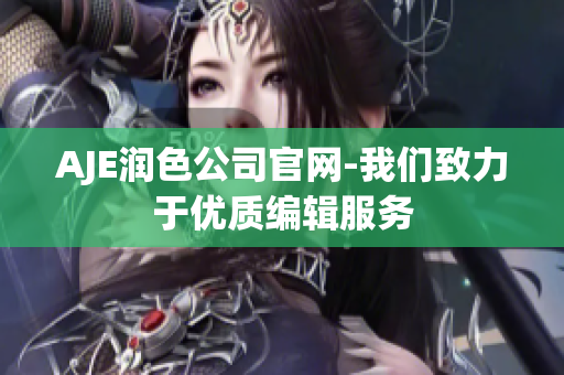 AJE潤色公司官網(wǎng)-我們致力于優(yōu)質(zhì)編輯服務
