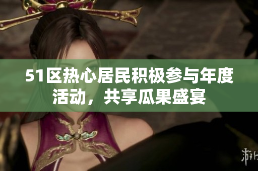 51區(qū)熱心居民積極參與年度活動，共享瓜果盛宴