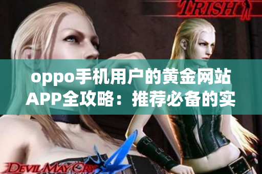 oppo手機(jī)用戶的黃金網(wǎng)站APP全攻略：推薦必備的實(shí)用APP大全