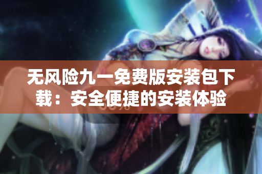 無風險九一免費版安裝包下載：安全便捷的安裝體驗