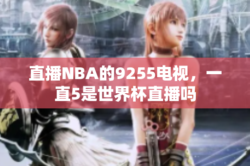 直播NBA的9255電視，一直5是世界杯直播嗎