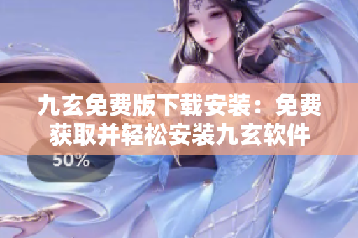 九玄免費版下載安裝：免費獲取并輕松安裝九玄軟件