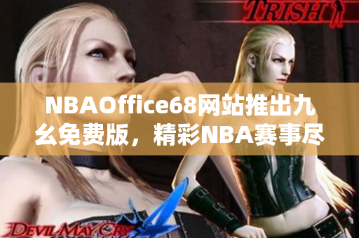NBAOffice68網站推出九幺免費版，精彩NBA賽事盡在其中