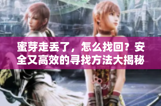 蜜芽走丟了，怎么找回？安全又高效的尋找方法大揭秘