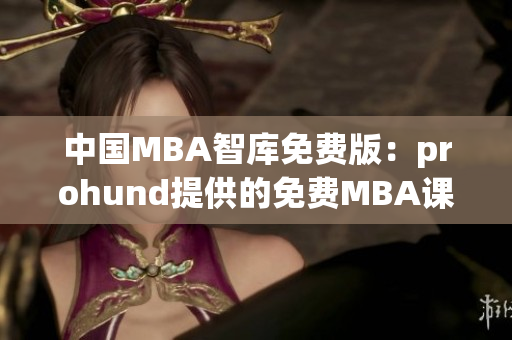 中國MBA智庫免費版：prohund提供的免費MBA課程及資源