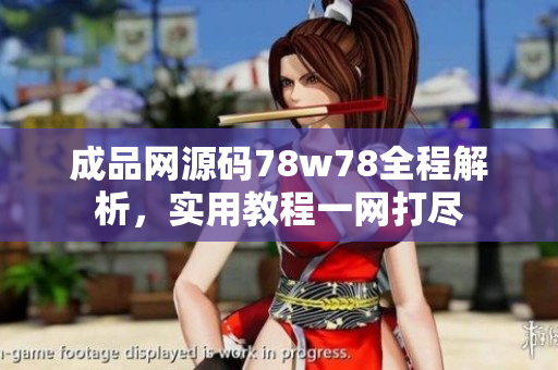 成品網(wǎng)源碼78w78全程解析，實用教程一網(wǎng)打盡