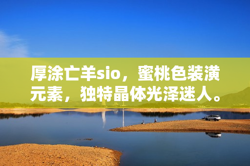 厚涂亡羊sio，蜜桃色裝潢元素，獨(dú)特晶體光澤迷人。