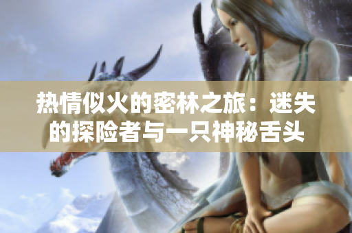 熱情似火的密林之旅：迷失的探險者與一只神秘舌頭