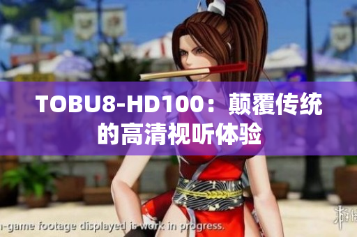 TOBU8-HD100：顛覆傳統(tǒng)的高清視聽(tīng)體驗(yàn)