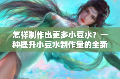 怎樣制作出更多小豆水？一種提升小豆水制作量的全新方法