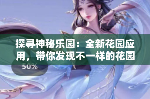 探尋神秘樂園：全新花園應用，帶你發(fā)現(xiàn)不一樣的花園樂趣