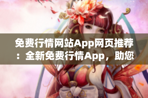 免費(fèi)行情網(wǎng)站App網(wǎng)頁推薦：全新免費(fèi)行情App，助您輕松獲取實(shí)時行情數(shù)據(jù)