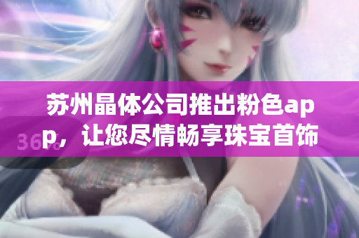 蘇州晶體公司推出粉色app，讓您盡情暢享珠寶首飾魅力
