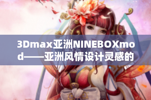 3Dmax亞洲NINEBOXmod——亞洲風(fēng)情設(shè)計靈感的創(chuàng)意3Dmax模型