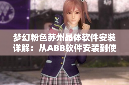 夢幻粉色蘇州晶體軟件安裝詳解：從ABB軟件安裝到使用全攻略