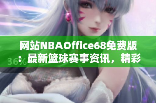 網(wǎng)站NBAOffice68免費(fèi)版：最新籃球賽事資訊，精彩直播盡收眼底