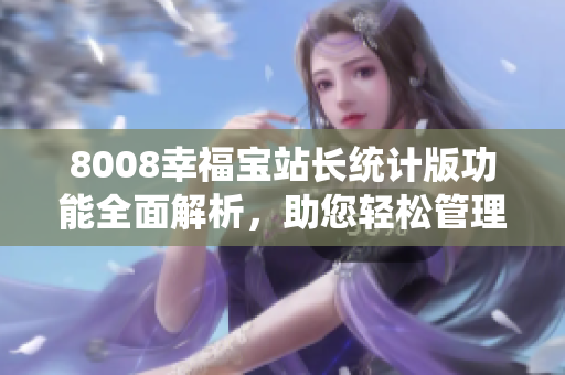 8008幸福寶站長統(tǒng)計版功能全面解析，助您輕松管理網(wǎng)站