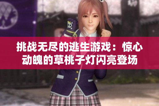 挑戰(zhàn)無盡的逃生游戲：驚心動魄的草桃子燈閃亮登場