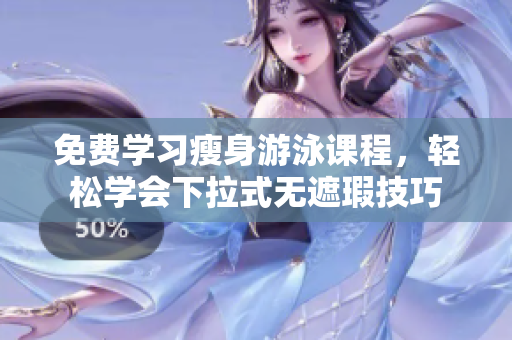 免費學習瘦身游泳課程，輕松學會下拉式無遮瑕技巧