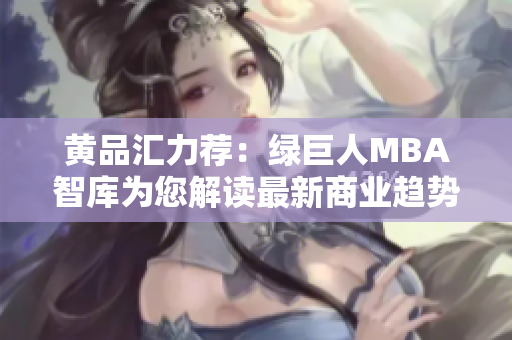 黃品匯力薦：綠巨人MBA智庫為您解讀最新商業(yè)趨勢