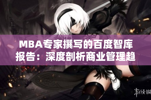 MBA專家撰寫的百度智庫報(bào)告：深度剖析商業(yè)管理趨勢(shì)