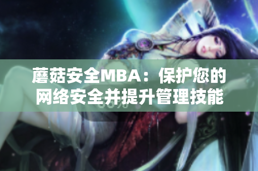 蘑菇安全MBA：保護您的網(wǎng)絡(luò)安全并提升管理技能