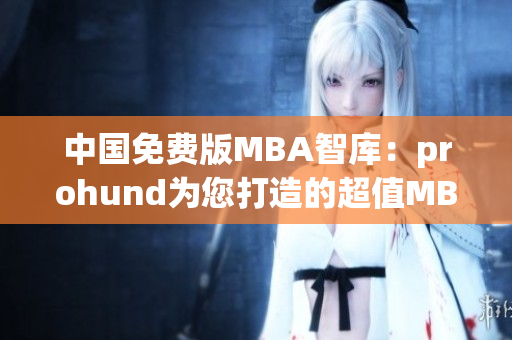 中國免費版MBA智庫：prohund為您打造的超值MBA學習資源