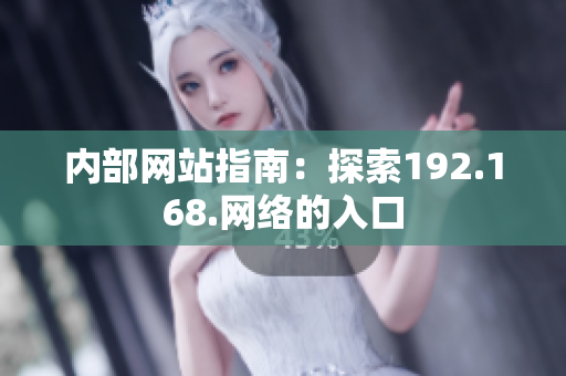 內(nèi)部網(wǎng)站指南：探索192.168.網(wǎng)絡(luò)的入口