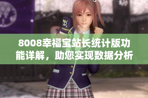 8008幸福寶站長統(tǒng)計版功能詳解，助您實現(xiàn)數(shù)據(jù)分析與業(yè)務(wù)增長