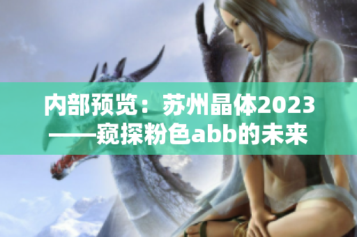 內(nèi)部預(yù)覽：蘇州晶體2023——窺探粉色abb的未來