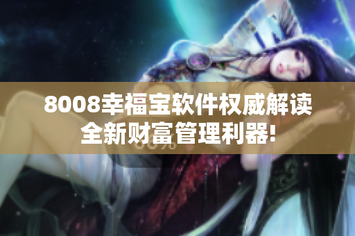 8008幸福寶軟件權(quán)威解讀全新財富管理利器!