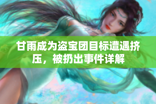 甘雨成為盜寶團目標遭遇擠壓，被扔出事件詳解