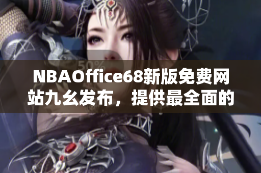 NBAOffice68新版免費(fèi)網(wǎng)站九幺發(fā)布，提供最全面的籃球賽事資訊