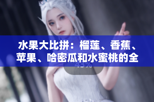 水果大比拼：榴蓮、香蕉、蘋果、哈密瓜和水蜜桃的全面對(duì)比