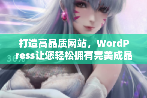 打造高品質(zhì)網(wǎng)站，WordPress讓您輕松擁有完美成品網(wǎng)站