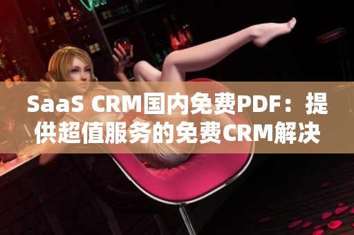 SaaS CRM國內(nèi)免費PDF：提供超值服務(wù)的免費CRM解決方案